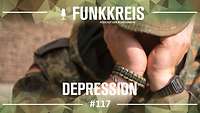 Podcast-Logo "Funkkreis" und Text "Depression", dahinter ein Soldat der sich die Hände vors Gesicht hält