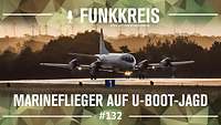 Podcast-Logo ,,Funkkreis" und Text ,,Marineflieger auf U-Boot-Jagd." Auf einer Start- Landebahn befindet sich ein Flugzeug.